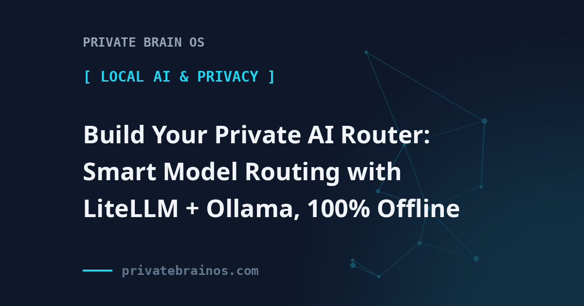 Build Your Private AI Router: Smart Model Routing with LiteLLM + Ollama, 100% Offline