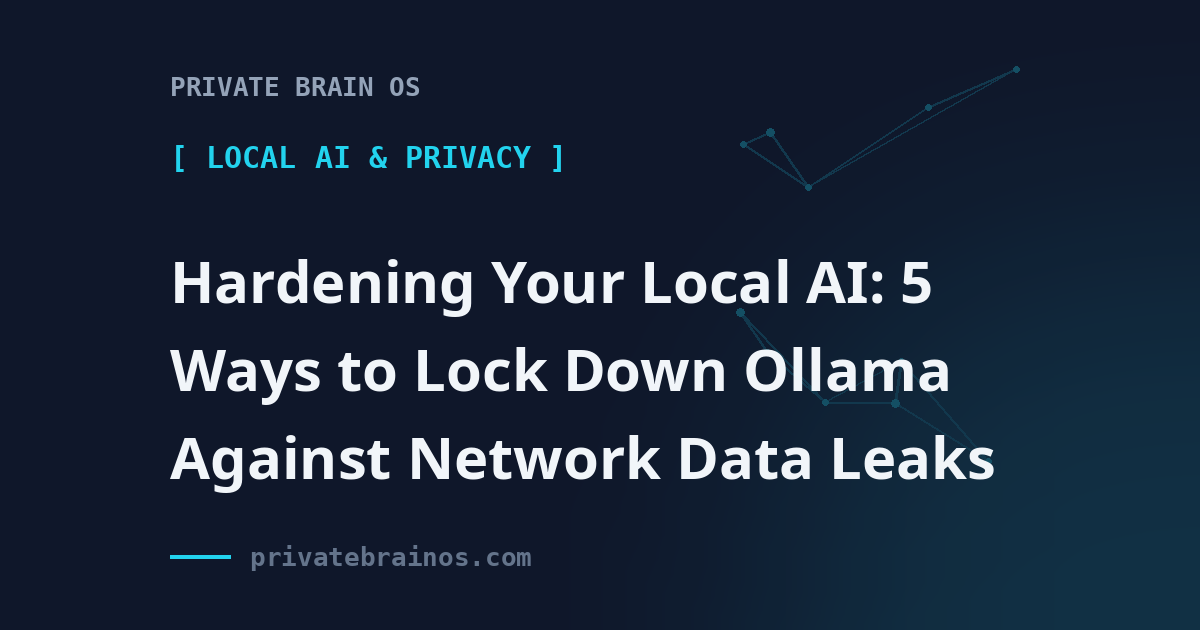 Hardening Your Local AI: 5 Ways to Lock Down Ollama Against Network Data Leaks