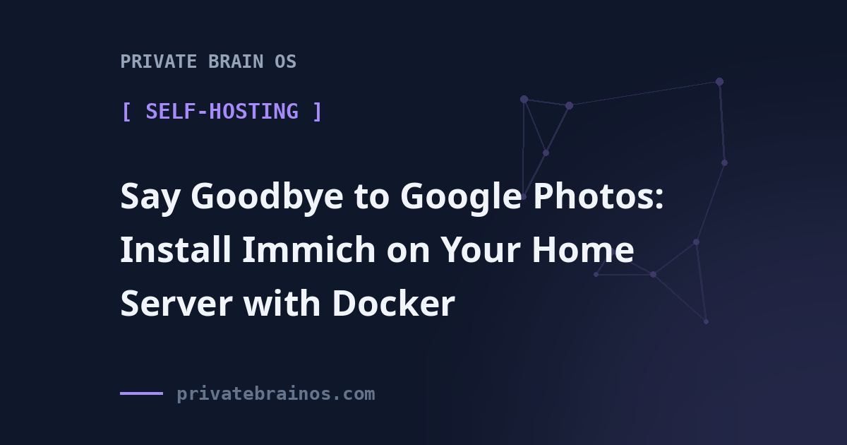 Say Goodbye to Google Photos: Install Immich on Your Home Server with Docker