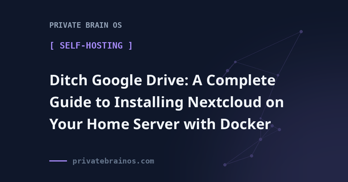 Ditch Google Drive: A Complete Guide to Installing Nextcloud on Your Home Server with Docker