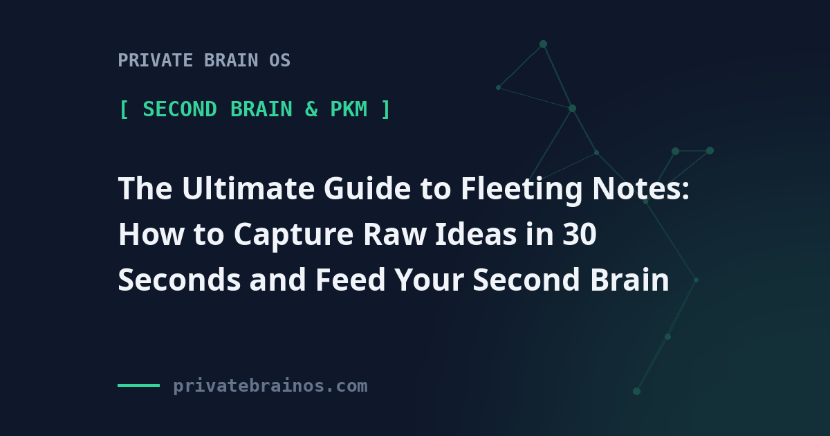 The Ultimate Guide to Fleeting Notes: How to Capture Raw Ideas in 30 Seconds and Feed Your Second Brain