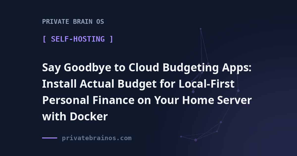Say Goodbye to Cloud Budgeting Apps: Install Actual Budget for Local-First Personal Finance on Your Home Server with Docker