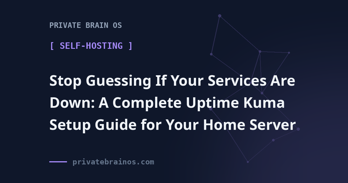 Stop Guessing If Your Services Are Down: A Complete Uptime Kuma Setup Guide for Your Home Server