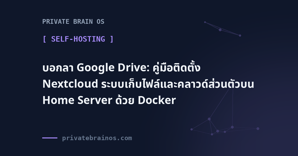 บอกลา Google Drive: คู่มือติดตั้ง Nextcloud ระบบเก็บไฟล์และคลาวด์ส่วนตัวบน Home Server ด้วย Docker