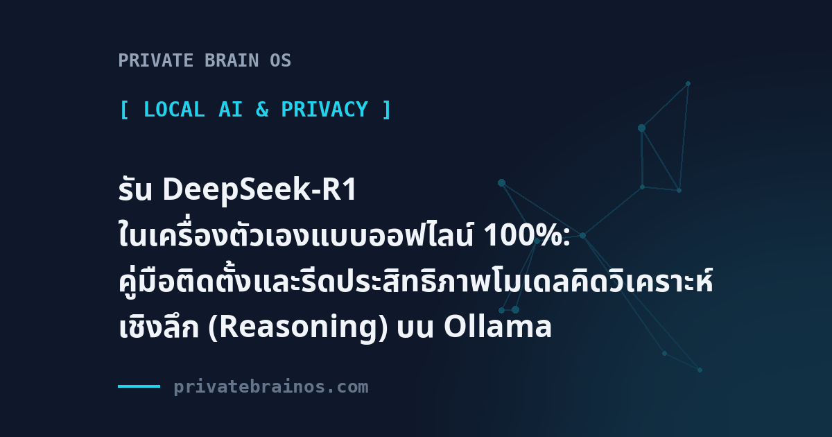 รัน DeepSeek-R1 ในเครื่องตัวเองแบบออฟไลน์ 100%: คู่มือติดตั้งและรีดประสิทธิภาพโมเดลคิดวิเคราะห์เชิงลึก (Reasoning) บน Ollama