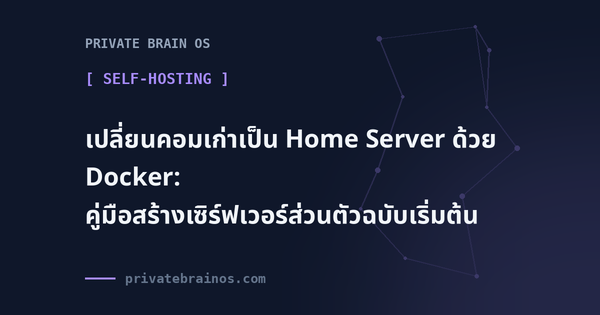 เปลี่ยนคอมเก่าเป็น Home Server ด้วย Docker: คู่มือสร้างเซิร์ฟเวอร์ส่วนตัวฉบับเริ่มต้น