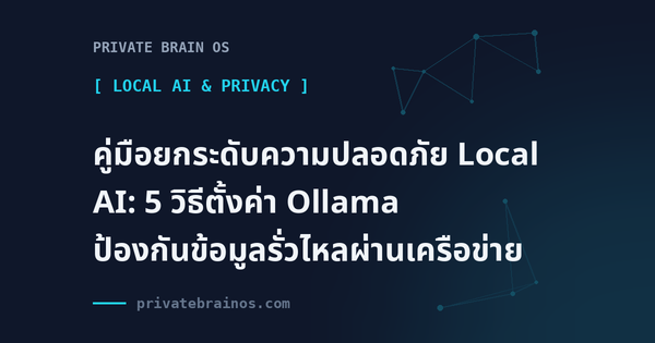 คู่มือยกระดับความปลอดภัย Local AI: 5 วิธีตั้งค่า Ollama ป้องกันข้อมูลรั่วไหลผ่านเครือข่าย