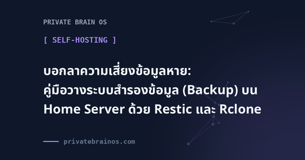 บอกลาความเสี่ยงข้อมูลหาย: คู่มือวางระบบสำรองข้อมูล (Backup) บน Home Server ด้วย Restic และ Rclone
