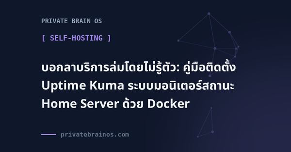 บอกลาบริการล่มโดยไม่รู้ตัว: คู่มือติดตั้ง Uptime Kuma ระบบมอนิเตอร์สถานะ Home Server ด้วย Docker