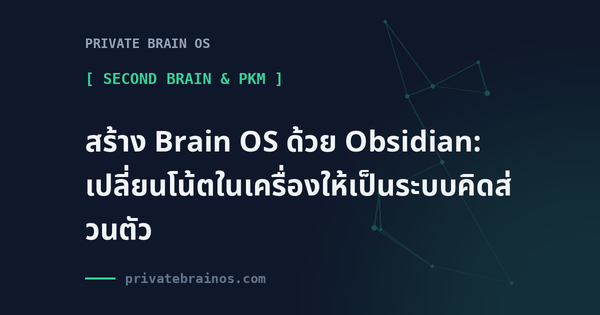 สร้าง Brain OS ด้วย Obsidian: เปลี่ยนโน้ตในเครื่องให้เป็นระบบคิดส่วนตัว