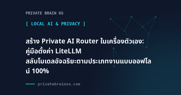 สร้าง Private AI Router ในเครื่องตัวเอง: คู่มือตั้งค่า LiteLLM สลับโมเดลอัจฉริยะตามประเภทงานแบบออฟไลน์ 100%