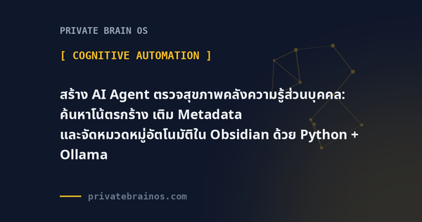 สร้าง AI Agent ตรวจสุขภาพคลังความรู้ส่วนบุคคล: ค้นหาโน้ตรกร้าง เติม Metadata และจัดหมวดหมู่อัตโนมัติใน Obsidian ด้วย Python +